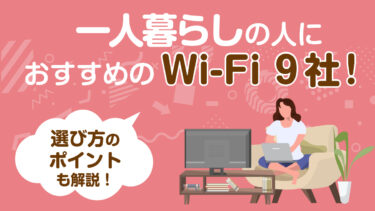 一人暮らしの人におすすめのWi-Fi9社！選び方のポイントも解説